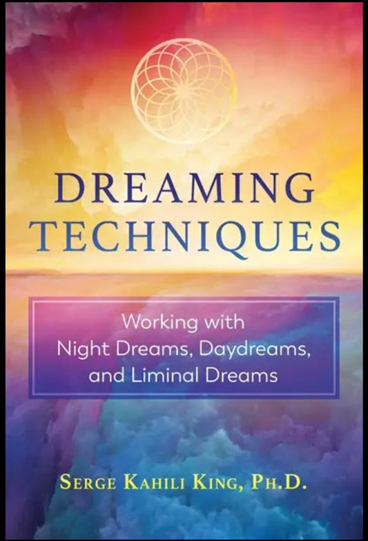 Serge Kahili King
Dreaming Techniques: Working with Night Dreams, Daydreams, and Liminal Dreams