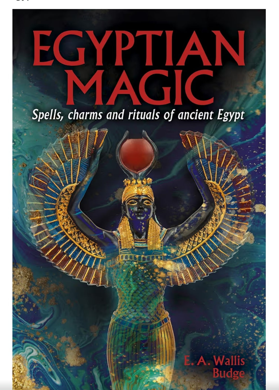 Egyptian Magic: Spells, charms and rituals of ancient Egypt : EA Wallis Budge